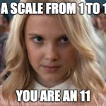 Eleven - Stranger Things | ON A SCALE FROM 1 TO 10... YOU ARE AN 11 | image tagged in eleven - stranger things | made w/ Imgflip meme maker