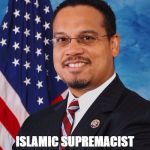 Keith Ellison | ISLAMIC SUPREMACIST KILL ALL NON-BELIEVERS | image tagged in keith ellison | made w/ Imgflip meme maker