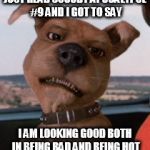 Scrappy Doo | JUST READ SCOOBY APOCALYPSE #9 AND I GOT TO SAY; I AM LOOKING GOOD BOTH IN BEING BAD AND BEING HOT | image tagged in scrappy doo | made w/ Imgflip meme maker