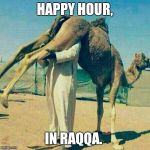 Muslim | HAPPY HOUR, IN RAQQA. | image tagged in muslim | made w/ Imgflip meme maker