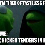 Kermit the Frog Inner | ME:    "I'M TIRED OF TASTELESS FOOD..."; "WRAP CHICKEN TENDERS IN BACON"; OTHER ME: | image tagged in kermit the frog inner | made w/ Imgflip meme maker