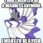 I wan't to be a fish. | I DON'T WANT TO BE A HEADRESS ANYMORE. I WANT TO BE A FISH. | image tagged in animal jam headress,animal jam,animaljam,aj,headress,fish | made w/ Imgflip meme maker