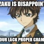 Suzaku | SUZAKU IS DISAPPOINTED; BY YOUR LACK PROPER GRAMMAR | image tagged in suzaku | made w/ Imgflip meme maker