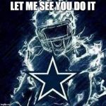 Dallas Cowboys Player Art | LET ME SEE YOU DO IT | image tagged in dallas cowboys player art | made w/ Imgflip meme maker