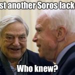 Countless politicians have compromised their values to feed at the George Soros trough | Just another Soros lackey; Who knew? | image tagged in mccain soros,corrupt | made w/ Imgflip meme maker