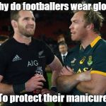 Rugby | So why do footballers wear gloves? To protect their manicure | image tagged in rugby | made w/ Imgflip meme maker