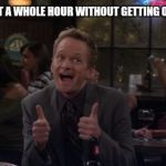 Barney Stinson Win | "YOU WENT A WHOLE HOUR WITHOUT GETTING OFFENDED? " | image tagged in memes,barney stinson win | made w/ Imgflip meme maker
