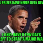 The next few days will be very interesting  | NOBEL PRIZES HAVE NEVER BEEN REVOKED; I ONLY HAVE A FEW DAYS LEFT TO START A MAJOR WAR | image tagged in angry obama,nobel prize,war,russia | made w/ Imgflip meme maker