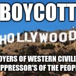 hollywood | BOYCOTT; DESTROYERS OF WESTERN CIVILIZATION OPPRESSOR'S OF THE PEOPLE | image tagged in hollywood | made w/ Imgflip meme maker
