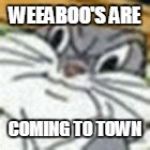 bugs the funny meme | WEEABOO'S ARE; COMING TO TOWN | image tagged in bugs the funny meme,weeaboo,anime,funny,memes | made w/ Imgflip meme maker