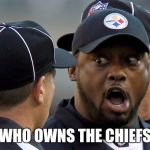steelers | WHO OWNS THE CHIEFS | image tagged in steelers | made w/ Imgflip meme maker