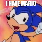 Sonic Sez | I HATE MARIO | image tagged in sonic sez | made w/ Imgflip meme maker