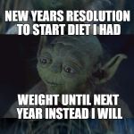 Jenny Craig Yoda | NEW YEARS RESOLUTION TO START DIET I HAD; WEIGHT UNTIL NEXT YEAR INSTEAD I WILL | image tagged in bad pun yoda,memes,star wars,diet,new year resolution,yoda | made w/ Imgflip meme maker