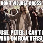 Now there's a senate confirmation hearing I'd like to see | JESUS, WHY DON'T WE JUST CROSS THE WATER? BECAUSE, PETER, I CAN'T MAKE UP MY MIND ON ROW VERSUS WADE | image tagged in apostle,supreme court,jesus,justice,judge | made w/ Imgflip meme maker