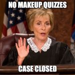 Judge Judy | NO MAKEUP QUIZZES; CASE CLOSED | image tagged in judge judy | made w/ Imgflip meme maker
