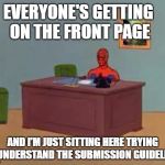 Spiderman Computer Desk | EVERYONE'S GETTING ON THE FRONT PAGE; AND I'M JUST SITTING HERE TRYING TO UNDERSTAND THE SUBMISSION GUIDELINES | image tagged in spiderman at computer desk,memes | made w/ Imgflip meme maker