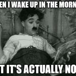 when I wake up in the morning but it's actually noon | WHEN I WAKE UP IN THE MORNING; BUT IT'S ACTUALLY NOON | image tagged in when i wake up in the morning but it's actually noon,charlie chaplin,charlot,lazy,smoking,wake up | made w/ Imgflip meme maker