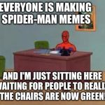 Spiderman Computer Desk | EVERYONE IS MAKING SPIDER-MAN MEMES; AND I'M JUST SITTING HERE WAITING FOR PEOPLE TO REALIZE THE CHAIRS ARE NOW GREEN! | image tagged in spiderman at computer desk,memes,spiderman computer desk | made w/ Imgflip meme maker