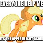 Applejack says something | EVERYONE HELP ME; ITS THE APPLE BLIGHT AGAIN | image tagged in applejack says something | made w/ Imgflip meme maker