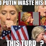 Hillary hacking | WOULD PUTIN WASTE HIS TIME ON; THIS TURD   ? | image tagged in hillary hacking,hillary,putin,turd | made w/ Imgflip meme maker