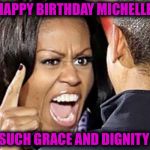 Michelle Obama | HAPPY BIRTHDAY MICHELLE; SUCH GRACE AND DIGNITY | image tagged in michelle obama | made w/ Imgflip meme maker