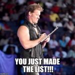 Chris Jericho List | YOU JUST MADE THE LIST!!! | image tagged in chris jericho list | made w/ Imgflip meme maker