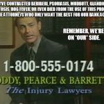 Scumbag Lawyer | IF YOU'VE CONTRACTED BERIBERI, PSORIASIS, MUDBUTT, GLANDICULAR MELITOSIS, HOG FEVER, OR EVEN DIED FROM THE USE OF THIS PRODUCT, CALL THE ATTORNEYS WHO ONLY WANT THE BEST FOR OUR BANK ACCOUNT. REMEMBER, WE'RE ON *OUR* SIDE. | image tagged in scumbag lawyer | made w/ Imgflip meme maker