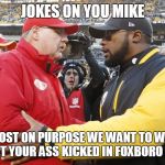 Steelers | JOKES ON YOU MIKE; WE  LOST ON PURPOSE WE WANT TO WATCH YOU GET YOUR ASS KICKED IN FOXBORO CHUMP | image tagged in steelers | made w/ Imgflip meme maker