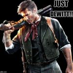 Booker DeWitt(Bioshock) | JUST; DEWITT!!! | image tagged in booker dewittbioshock | made w/ Imgflip meme maker