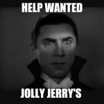Dracula | HELP WANTED; JOLLY JERRY'S | image tagged in dracula | made w/ Imgflip meme maker