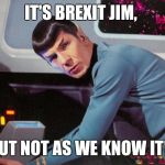 It's code jim, but not as we know it | IT'S BREXIT JIM, BUT NOT AS WE KNOW IT!! | image tagged in it's code jim but not as we know it | made w/ Imgflip meme maker