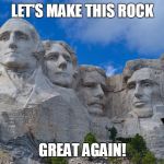 Five is greater than four! | LET'S MAKE THIS ROCK; GREAT AGAIN! | image tagged in mt rushmore,trump | made w/ Imgflip meme maker