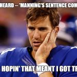 Sad Eli Manning | WHEN I HEARD -- 'MANNING'S SENTENCE COMMUTED'; I WAS HOPIN' THAT MEANT I GOT TRADED | image tagged in sad eli manning | made w/ Imgflip meme maker