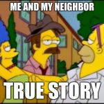 When you don't have ..... but everyone else does | ME AND MY NEIGHBOR; TRUE STORY | image tagged in when you don't have  but everyone else does | made w/ Imgflip meme maker