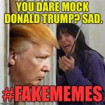 #FAKEMEMES | YOU DARE MOCK DONALD TRUMP? SAD. #FAKEMEMES | image tagged in donald trump here's donny,memes | made w/ Imgflip meme maker