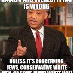 Al Sharpton Professional Hypocrite and Race Exploiter  | RACISM AND STEREOTYPING IS WRONG; UNLESS IT'S CONCERNING JEWS, CONSERVATIVE WHITE MEN, OR SOME DUMB WHITE HOE! | image tagged in al sharpton | made w/ Imgflip meme maker