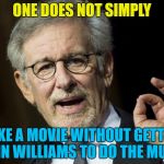 John Williams has done the music for more movies than you think | ONE DOES NOT SIMPLY; MAKE A MOVIE WITHOUT GETTING JOHN WILLIAMS TO DO THE MUSIC | image tagged in steven spielberg,memes,john williams,films,movies,music | made w/ Imgflip meme maker