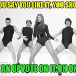 Beyonce SNL Single Ladies | IF YOU SAY YOU LIKE IT, YOU SHOULD; PUT AN UPVOTE ON IT.OH OH OH | image tagged in beyonce snl single ladies | made w/ Imgflip meme maker