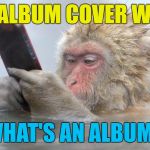 Bad album cover week starts Thursday | BAD ALBUM COVER WEEK? WHAT'S AN ALBUM? | image tagged in ipod snowmonkey,memes,bad album art week,music,animals,monkeys | made w/ Imgflip meme maker