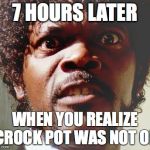Pissed Off Black Guy | 7 HOURS LATER; WHEN YOU REALIZE CROCK POT WAS NOT ON | image tagged in pissed off black guy | made w/ Imgflip meme maker