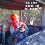 Sleeping hunter | You think I should tell him I'm here? | image tagged in sleeping hunter | made w/ Imgflip meme maker