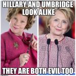 Delores Umbridge Harry Potter | HILLARY AND UMBRIDGE LOOK ALIKE; THEY ARE BOTH EVIL TOO | image tagged in delores umbridge harry potter | made w/ Imgflip meme maker