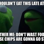 Kermit/dark Kermit  | ME:I SHOULDN'T EAT THIS LATE AT NIGHT; OTHER ME: DON'T WAST FOOD THOSE CHIPS ARE GONNA GO STALE | image tagged in kermit/dark kermit | made w/ Imgflip meme maker