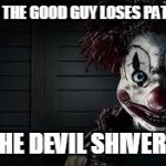 clowns | WHEN THE GOOD GUY LOSES PATIENCE THE DEVIL SHIVERS | image tagged in clowns | made w/ Imgflip meme maker