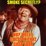 Bad Pun John Wayne | A COWBOY ASKS HIS FRIEND:; DOES YOUR HORSE SMOKE SECRETLY? NO? WELL I GUESS IN THAT CASE YOUR STABLE BURNS! | image tagged in john wayne puns,fun,cowboys,pun,jokes | made w/ Imgflip meme maker