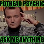 World of the psychic | POTHEAD PSYCHIC; ASK ME ANYTHING | image tagged in world of the psychic | made w/ Imgflip meme maker