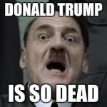 Hitlerbarb | DONALD TRUMP; IS SO DEAD | image tagged in hitlerbarb | made w/ Imgflip meme maker