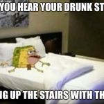 Spongegar bed | WHEN YOU HEAR YOUR DRUNK STEPDAD; COMING UP THE STAIRS WITH THE BELT | image tagged in spongegar bed | made w/ Imgflip meme maker