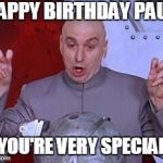 austin powers | HAPPY BIRTHDAY PAUL! YOU'RE VERY SPECIAL | image tagged in austin powers | made w/ Imgflip meme maker