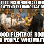 democrats | MANY TOP DINGLEBERRIES ARE REFUSING TO ATTEND THE INAUGURATION; GOOD  PLENTY OF  ROOM FOR  PEOPLE  WHO MATTER. | image tagged in democrats,top,dingleberry | made w/ Imgflip meme maker